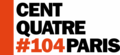 LE 104 CENT QUATRE